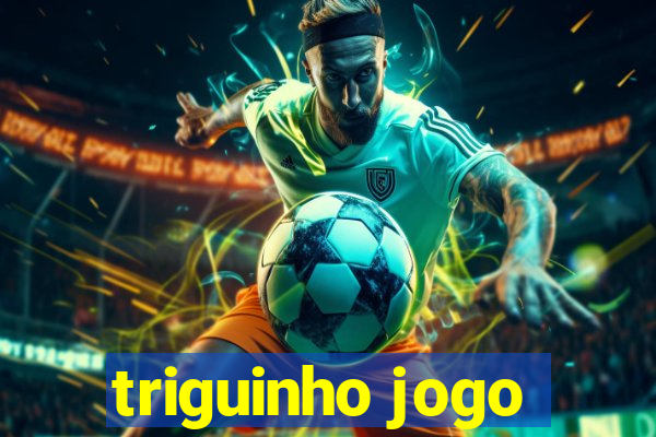 triguinho jogo